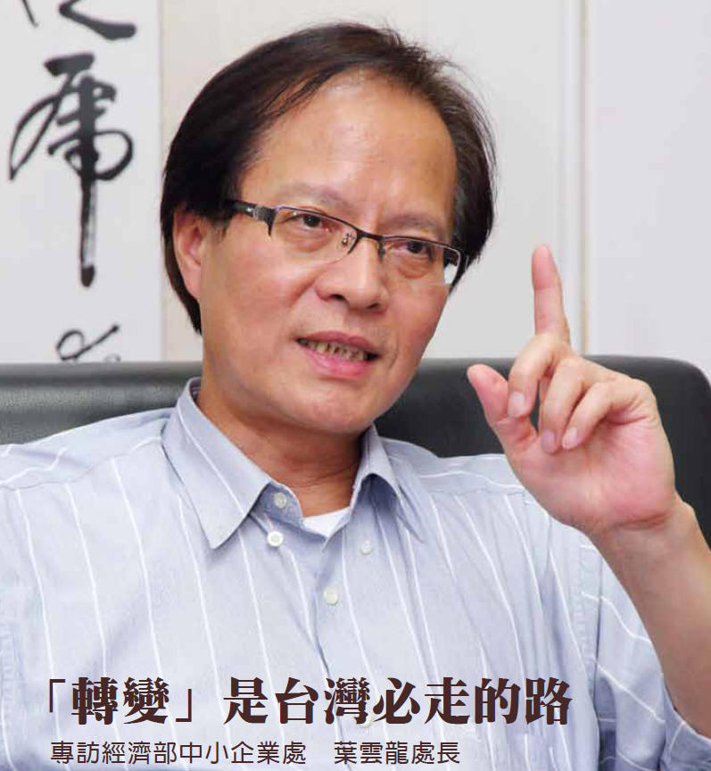 「轉變」是台灣必走的路 - 專訪經濟部中小企業處　葉雲龍處長